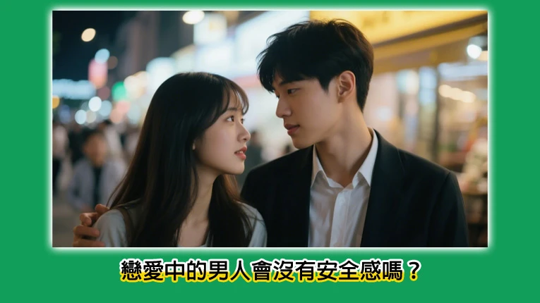戀愛中的男人會沒有安全感嗎？聰明的女生如何給男人安全感封面圖