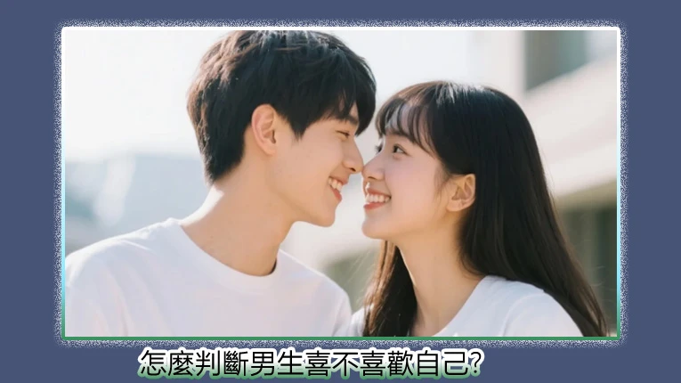 怎麼判斷男生喜不喜歡自己?看完馬上知道他喜不喜歡你了