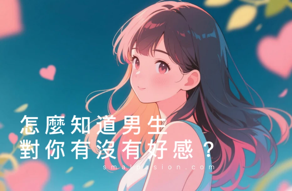 怎麼知道男生對你有沒有好感？